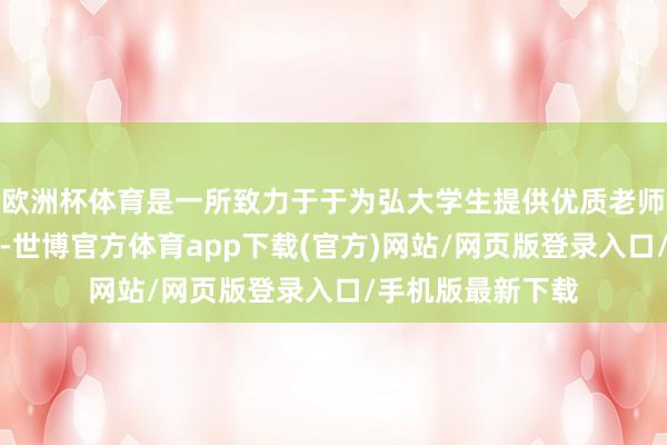欧洲杯体育是一所致力于于为弘大学生提供优质老师资源的培训学校-世博官方体育app下载(官方)网站/网页版登录入口/手机版最新下载