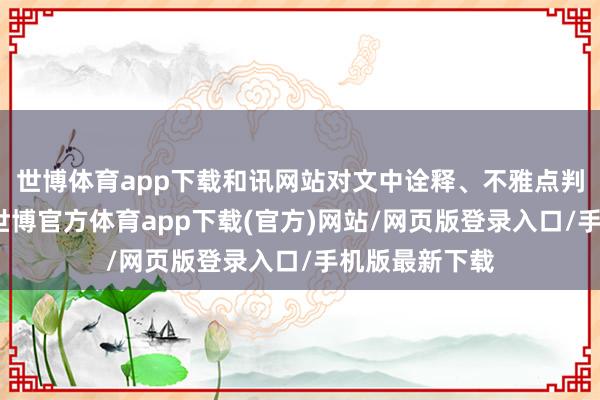 世博体育app下载和讯网站对文中诠释、不雅点判断保握中立-世博官方体育app下载(官方)网站/网页版登录入口/手机版最新下载