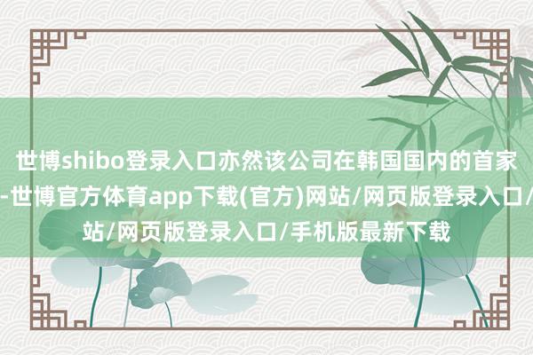 世博shibo登录入口亦然该公司在韩国国内的首家氢燃料电板工场-世博官方体育app下载(官方)网站/网页版登录入口/手机版最新下载