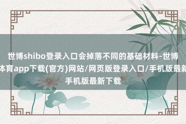 世博shibo登录入口会掉落不同的基础材料-世博官方体育app下载(官方)网站/网页版登录入口/手机版最新下载