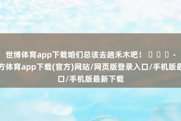 世博体育app下载咱们总该去趟禾木吧！ ​​​-世博官方体育app下载(官方)网站/网页版登录入口/手机版最新下载