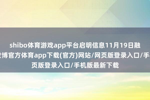 shibo体育游戏app平台启明信息11月19日融券偿还0股-世博官方体育app下载(官方)网站/网页版登录入口/手机版最新下载