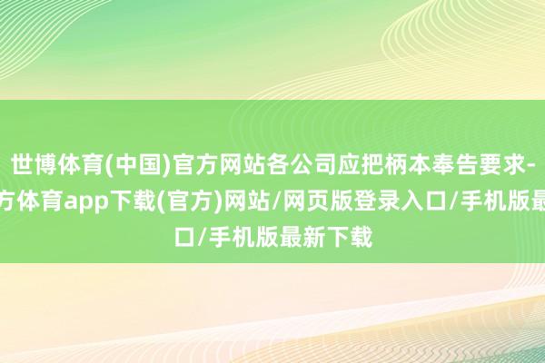 世博体育(中国)官方网站各公司应把柄本奉告要求-世博官方体育app下载(官方)网站/网页版登录入口/手机版最新下载