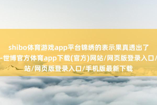 shibo体育游戏app平台锦绣的表示果真透出了一种高明的和睦-世博官方体育app下载(官方)网站/网页版登录入口/手机版最新下载