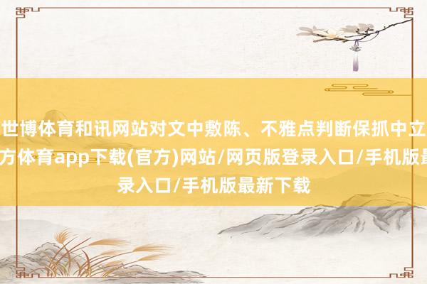 世博体育和讯网站对文中敷陈、不雅点判断保抓中立-世博官方体育app下载(官方)网站/网页版登录入口/手机版最新下载