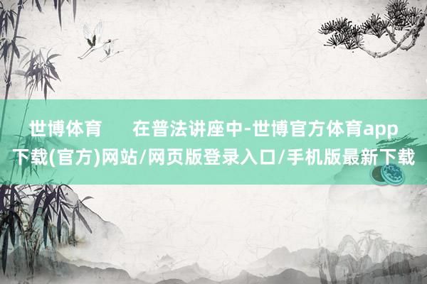 世博体育      在普法讲座中-世博官方体育app下载(官方)网站/网页版登录入口/手机版最新下载