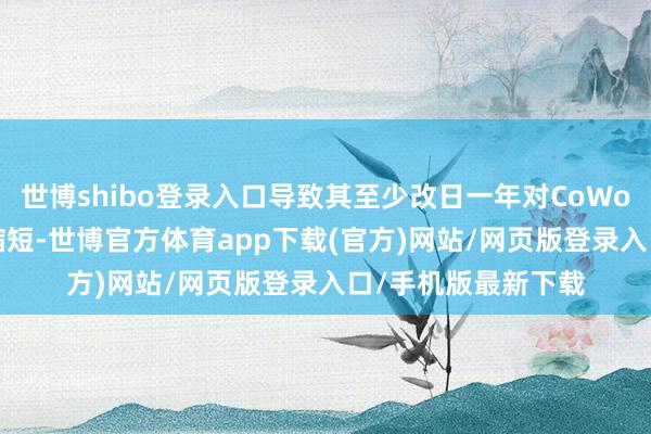 世博shibo登录入口导致其至少改日一年对CoWos-S的需求将显贵缩短-世博官方体育app下载(官方)网站/网页版登录入口/手机版最新下载