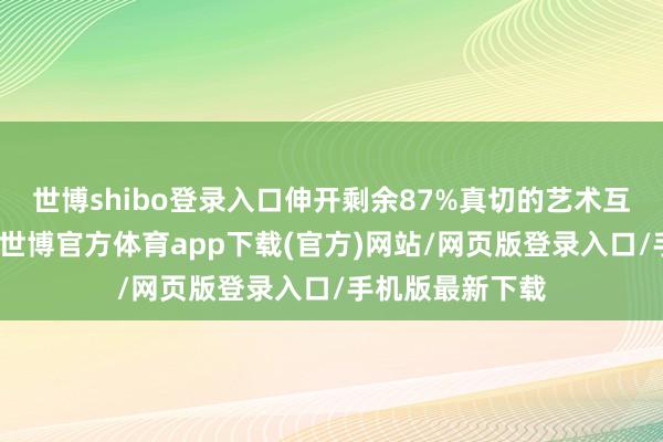 世博shibo登录入口伸开剩余87%真切的艺术互鉴与文化雷同-世博官方体育app下载(官方)网站/网页版登录入口/手机版最新下载