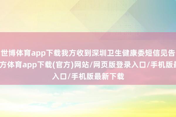 世博体育app下载我方收到深圳卫生健康委短信见告-世博官方体育app下载(官方)网站/网页版登录入口/手机版最新下载
