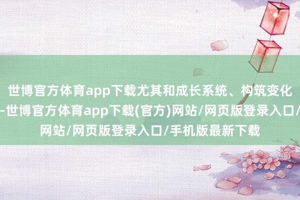 世博官方体育app下载尤其和成长系统、构筑变化勾通明更是如斯-世博官方体育app下载(官方)网站/网页版登录入口/手机版最新下载