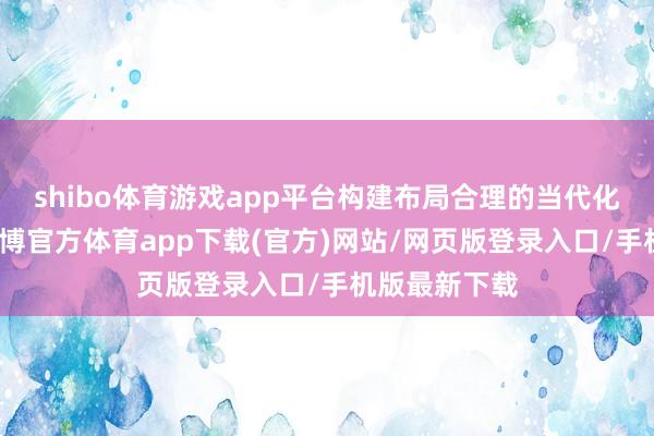 shibo体育游戏app平台构建布局合理的当代化城市体系-世博官方体育app下载(官方)网站/网页版登录入口/手机版最新下载