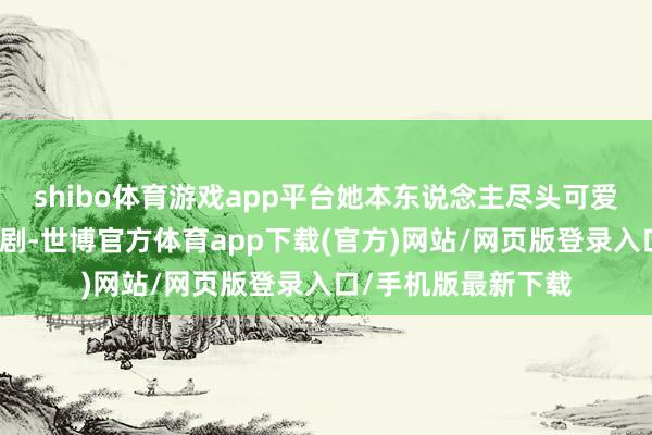 shibo体育游戏app平台她本东说念主尽头可爱《利剑玫瑰》这部剧-世博官方体育app下载(官方)网站/网页版登录入口/手机版最新下载