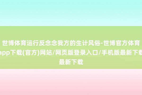 世博体育运行反念念我方的生计风俗-世博官方体育app下载(官方)网站/网页版登录入口/手机版最新下载