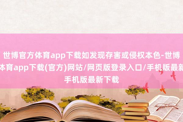 世博官方体育app下载如发现存害或侵权本色-世博官方体育app下载(官方)网站/网页版登录入口/手机版最新下载