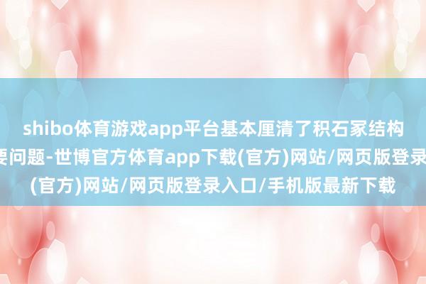 shibo体育游戏app平台基本厘清了积石冢结构、万般遗迹关连等重要问题-世博官方体育app下载(官方)网站/网页版登录入口/手机版最新下载