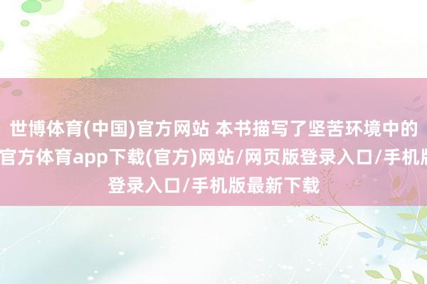 世博体育(中国)官方网站 本书描写了坚苦环境中的温顺-世博官方体育app下载(官方)网站/网页版登录入口/手机版最新下载