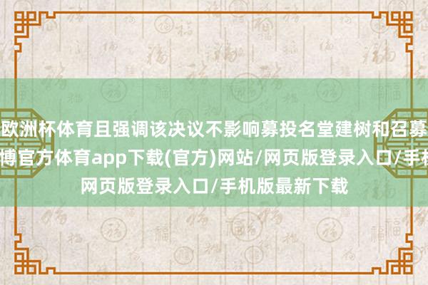 欧洲杯体育且强调该决议不影响募投名堂建树和召募资金安全-世博官方体育app下载(官方)网站/网页版登录入口/手机版最新下载