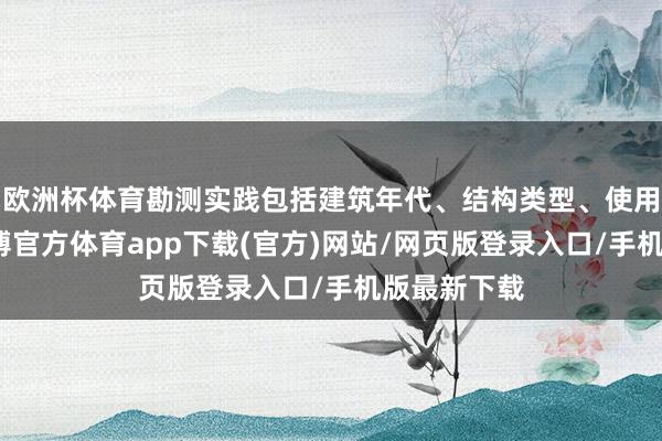 欧洲杯体育勘测实践包括建筑年代、结构类型、使用材料等-世博官方体育app下载(官方)网站/网页版登录入口/手机版最新下载