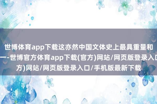 世博体育app下载这亦然中国文体史上最具重量和品性的历史演义之一-世博官方体育app下载(官方)网站/网页版登录入口/手机版最新下载