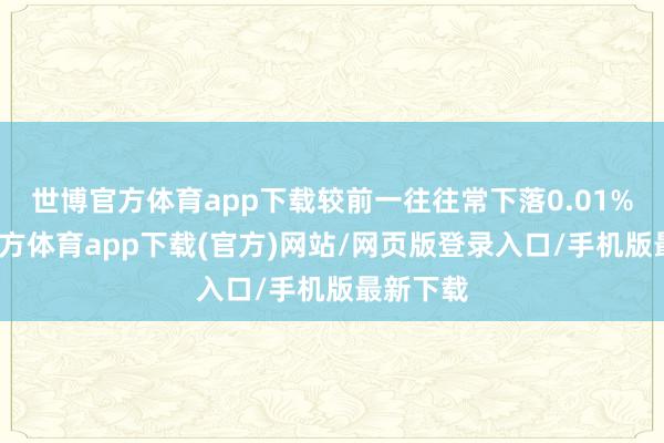 世博官方体育app下载较前一往往常下落0.01%-世博官方体育app下载(官方)网站/网页版登录入口/手机版最新下载