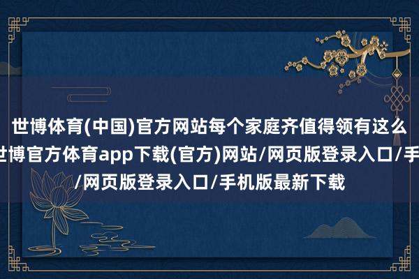 世博体育(中国)官方网站每个家庭齐值得领有这么的智能伙伴-世博官方体育app下载(官方)网站/网页版登录入口/手机版最新下载