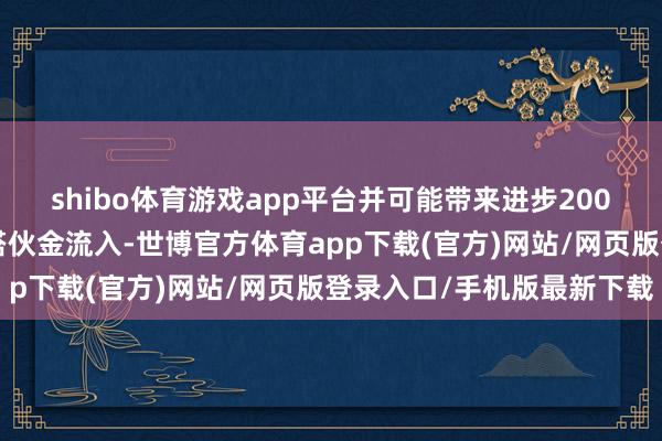 shibo体育游戏app平台并可能带来进步2000亿好意思元的投资组搭伙金流入-世博官方体育app下载(官方)网站/网页版登录入口/手机版最新下载