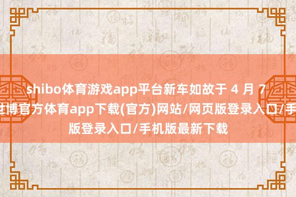 shibo体育游戏app平台新车如故于 4 月 7 日开启预订-世博官方体育app下载(官方)网站/网页版登录入口/手机版最新下载