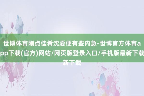 世博体育刚点佳肴沈爱便有些内急-世博官方体育app下载(官方)网站/网页版登录入口/手机版最新下载